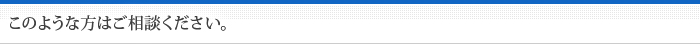 このような方はご相談ください。